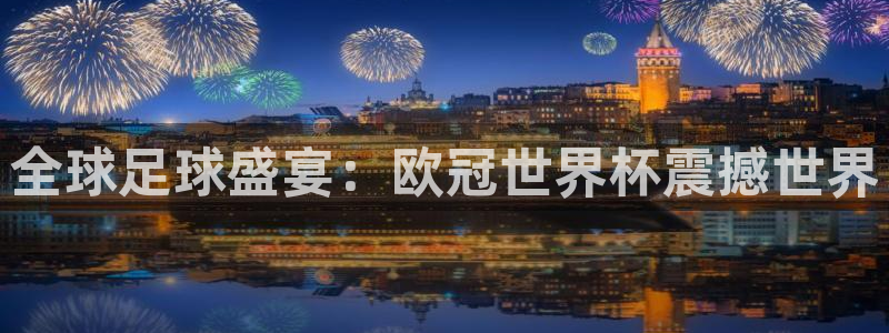 2026年世界杯:全球足球盛宴:欧冠世界杯震撼世界
